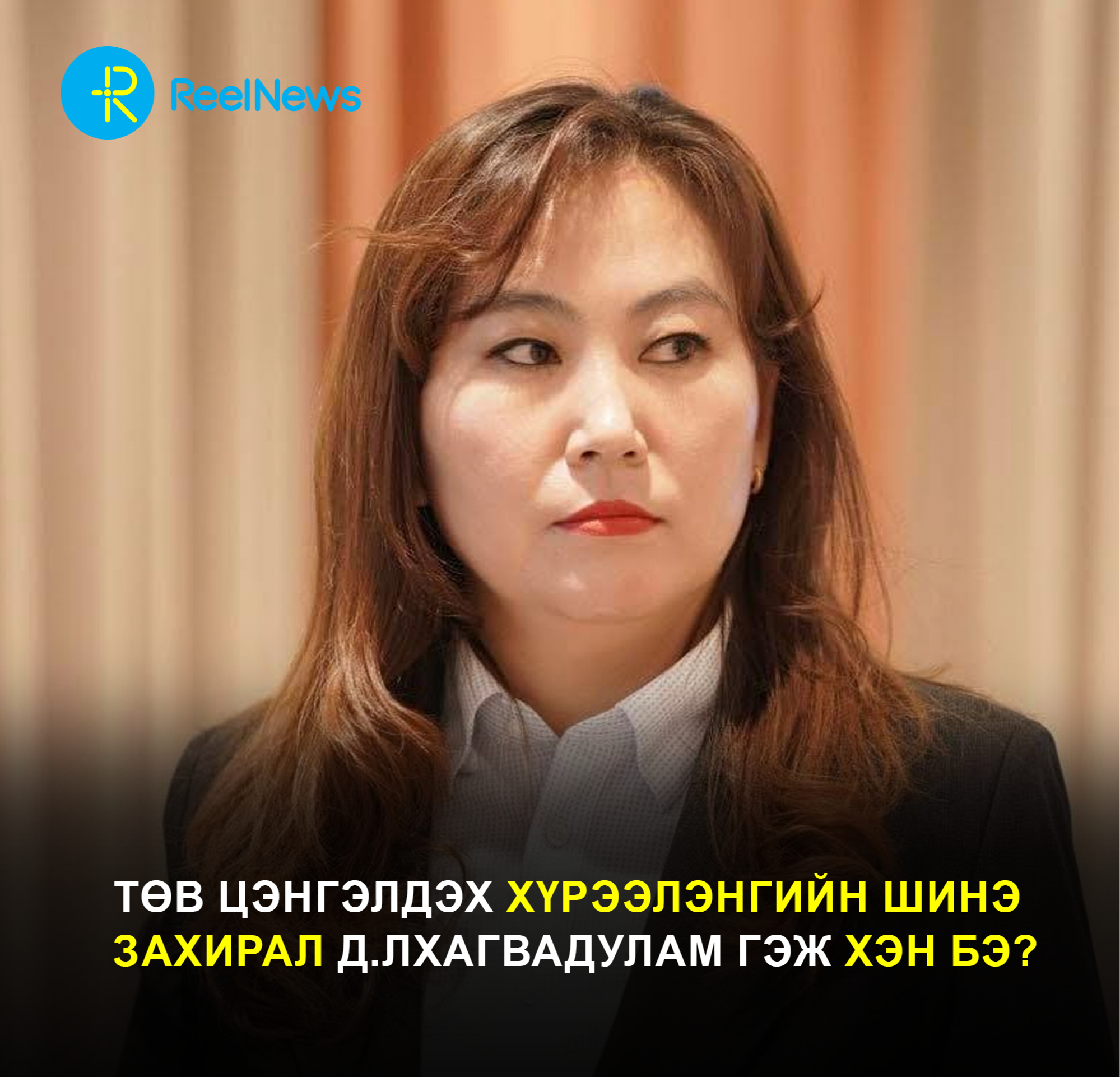 ТӨВ ЦЭНГЭЛДЭХ ХҮРЭЭЛЭНГИЙН ШИНЭ ЗАХИРАЛ Д.ЛХАГВАДУЛАМ ГЭЖ ХЭН БЭ?